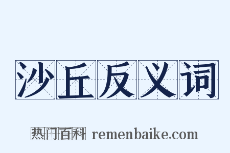 沙丘反义词是什么意思的图片